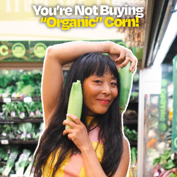 You're Not Buying Organic Corn